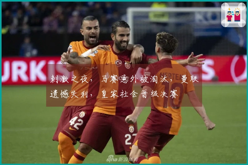 刺激之夜，马赛意外被淘汰，曼联遗憾失利，皇家社会晋级决赛