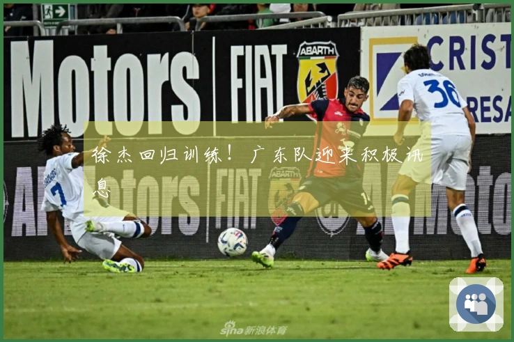 徐杰回归训练！广东队迎来积极讯息